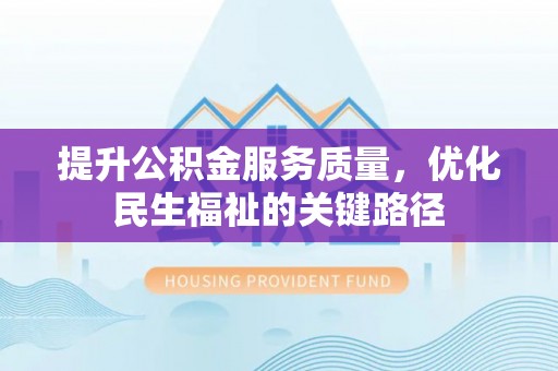 西港提升公积金服务质量，优化民生福祉的关键路径