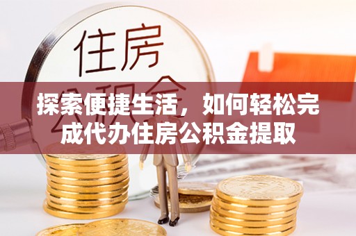西港探索便捷生活，如何轻松完成代办住房公积金提取