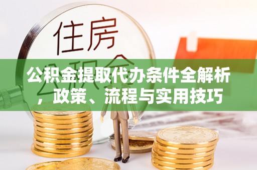 西港公积金提取代办条件全解析，政策、流程与实用技巧